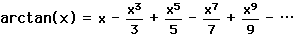 arctan(x) = x - (x^3)/3 + (x^5)/5 - (x^7)/7 + (x^9)/9 - (x^11)/11 + ...